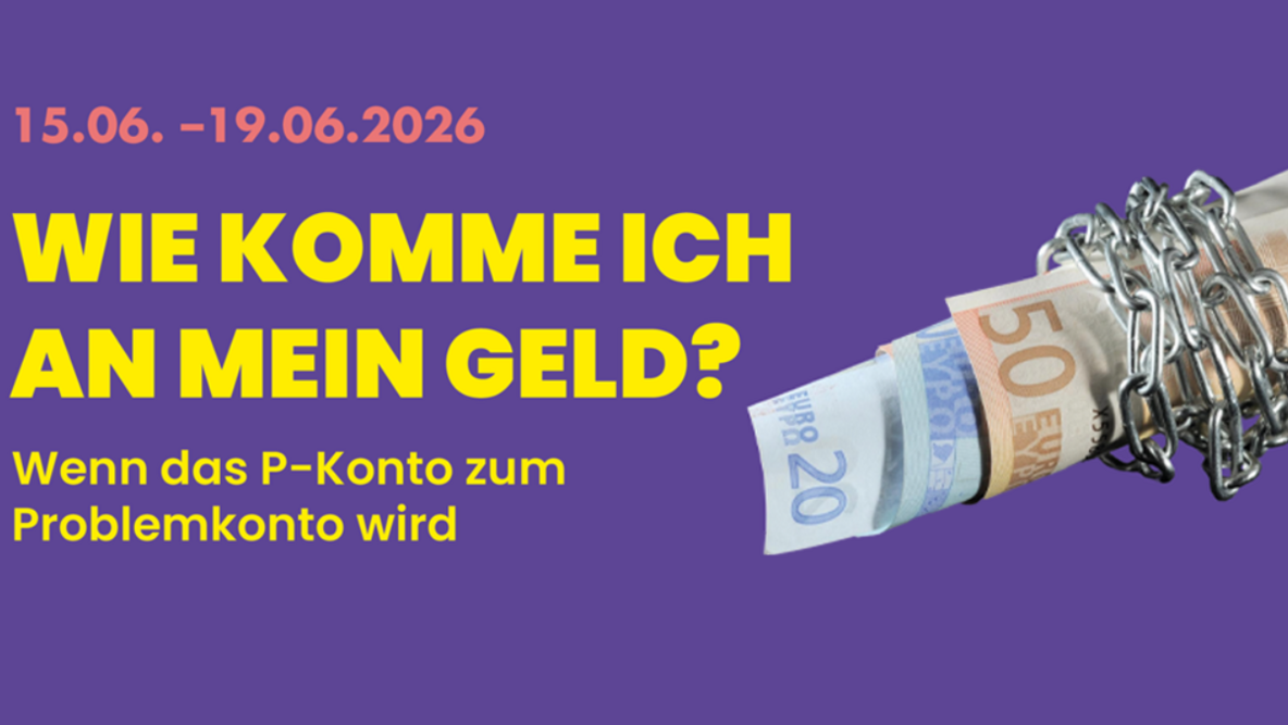 Aktionsmotiv zur Aktionswoche Schuldnerberatung 2026 mit dem Titel „Wie komme ich an mein Geld? – Wenn das P-Konto zum Problemkonto wird“. Das Bild zeigt zusammengerollte Euro-Banknoten, die von einer Kette umschlossen sind. Die Darstellung symbolisiert finanzielle Einschränkungen und die Herausforderungen, die durch Kontopfändungen oder Schwierigkeiten mit einem Pfändungsschutzkonto entstehen können. Die Aktionswoche findet vom 15. bis 19. Juni 2026 statt und macht auf Beratungs- und Unterstützungsangebote für Betroffene aufmerksam.