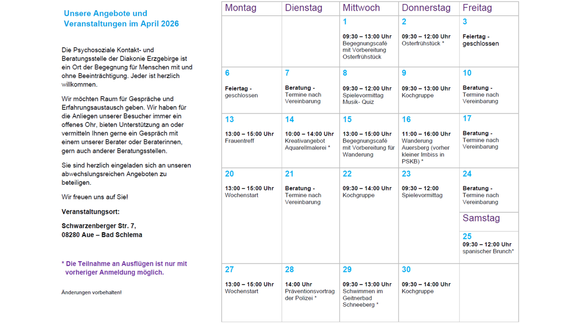 Monatsplan April 2026 der Psychosozialen Kontakt- und Beratungsstelle Aue-Bad Schlema. Kalenderübersicht mit regelmäßigen Angeboten wie Kochgruppe, Begegnungscafé, Spielevormittag, Frauentreff und Beratung nach Terminvereinbarung. Besondere Veranstaltungen sind u. a. Osterfrühstück, Wanderung am Auersberg, spanischer Brunch, Präventionsvortrag der Polizei und ein Schwimmbadbesuch in Schneeberg. An Feiertagen ist die Einrichtung geschlossen. Veranstaltungsort: Schwarzenberger Straße 7, 08280 Aue-Bad Schlema.